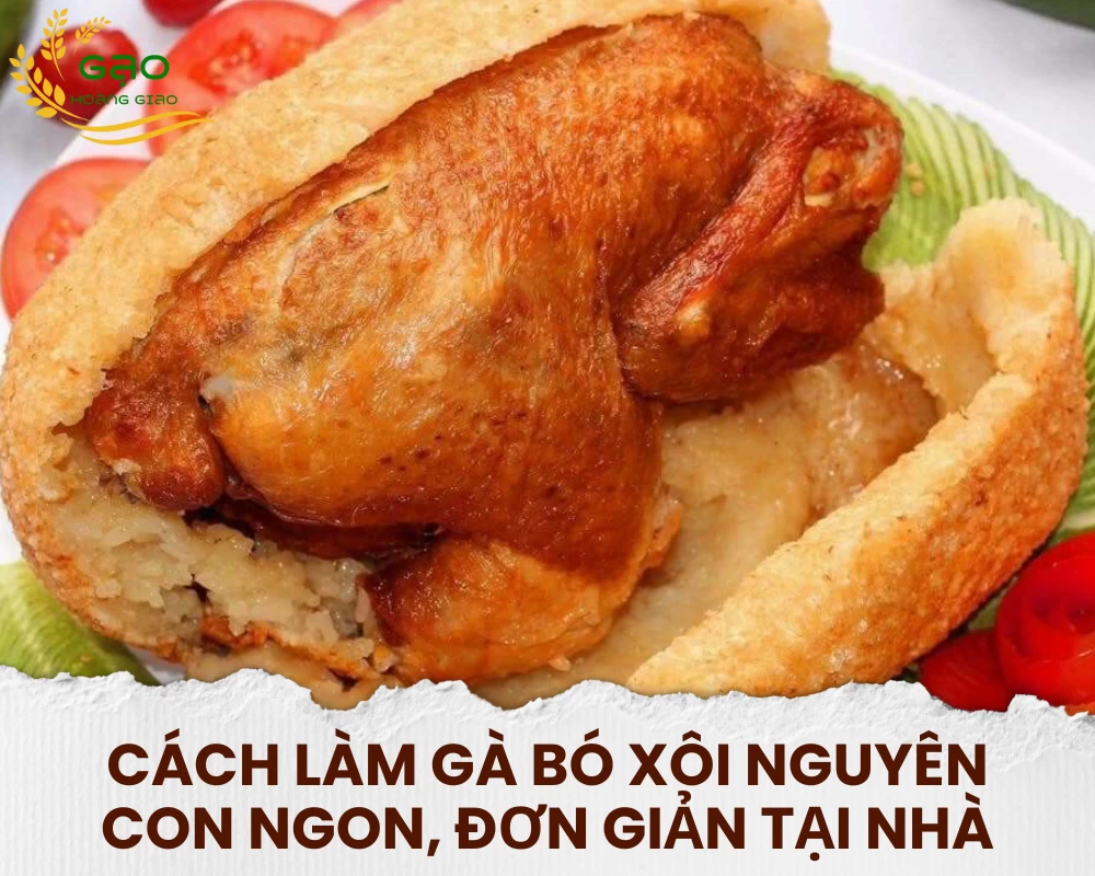 Cách Làm Gà Bó Xôi Nguyên Con Ngon, Đơn Giản Tại Nhà